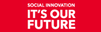 SOCIAL INNOVATION - IT'S OUR FUTURE