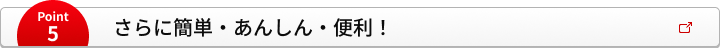 Point5 さらに簡単・あんしん・便利！