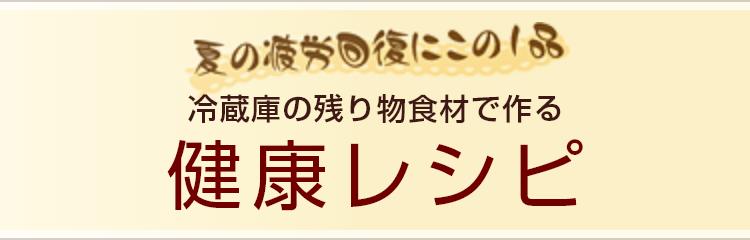 夏の疲労回復にこの１品冷蔵庫の残り物食材で作る 健康ごはん