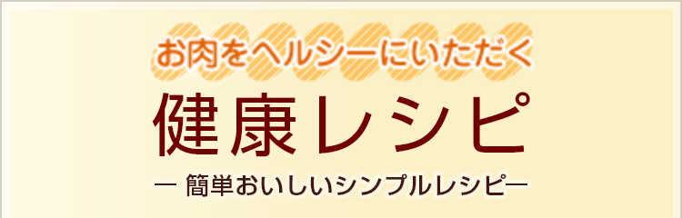 お肉をヘルシーにいただく健康レシピ-簡単おいしいシンプルレシピ-