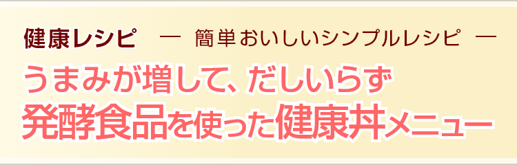 うまみが増して、だしいらず 発酵食品を使った健康丼メニュー