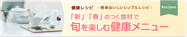 「新」「春」のつく食材で旬を楽しむ健康メニュー